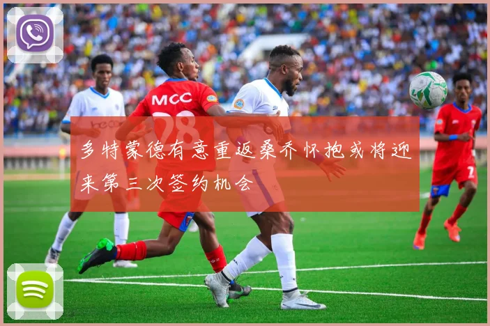 多特蒙德有意重返桑乔怀抱或将迎来第三次签约机会