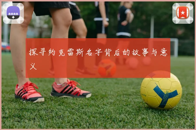 探寻约克雷斯名字背后的故事与意义
